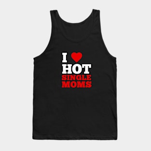 I Love Hot Single Moms Tank Top